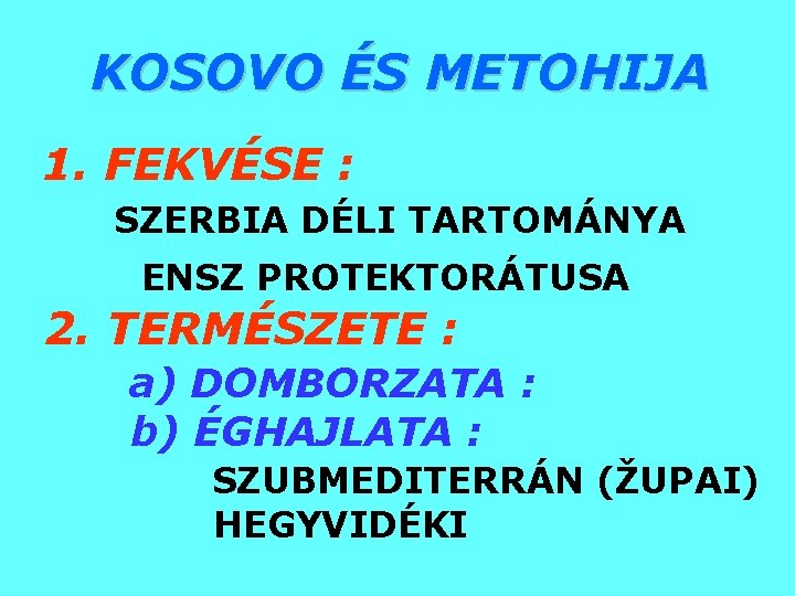 KOSOVO ÉS METOHIJA 1. FEKVÉSE : SZERBIA DÉLI TARTOMÁNYA ENSZ PROTEKTORÁTUSA 2. TERMÉSZETE :