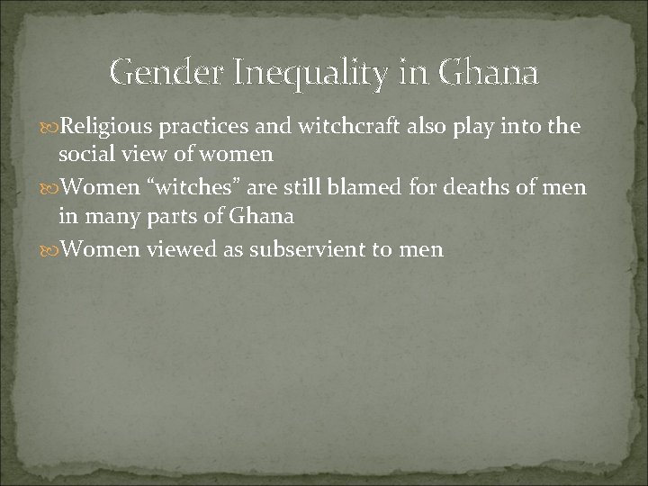 Gender Inequality in Ghana Religious practices and witchcraft also play into the social view Gender Inequality in Ghana Religious practices and witchcraft also play into the social view