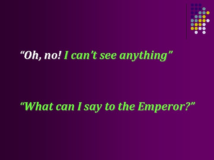 “Oh, no! I can’t see anything” “What can I say to the Emperor? ”