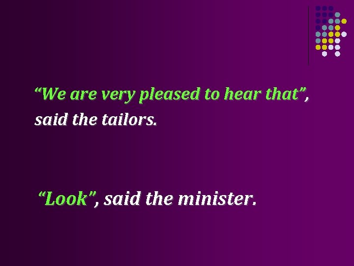 “We are very pleased to hear that”, said the tailors. “Look”, said the minister.