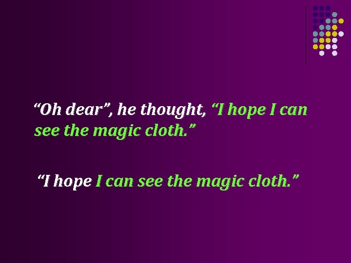 “Oh dear”, he thought, “I hope I can see the magic cloth. ” 