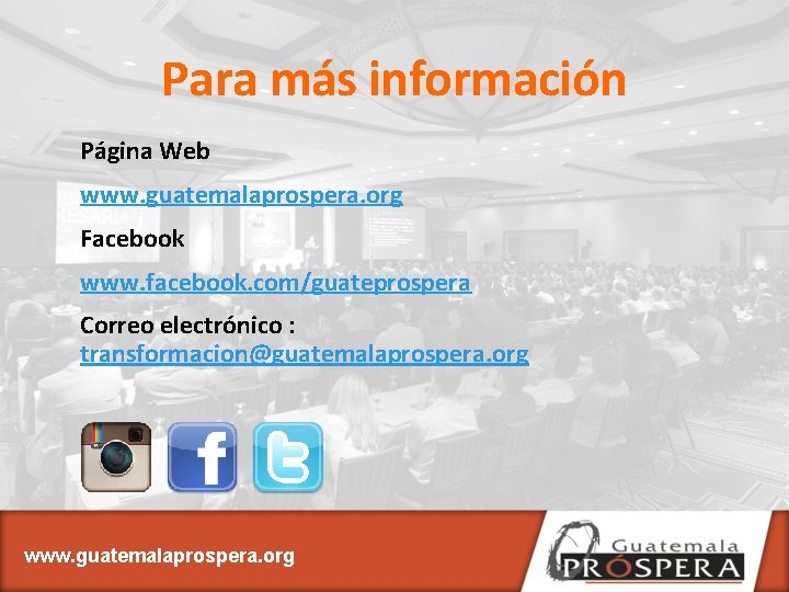 Para más información Página Web www. guatemalaprospera. org Facebook www. facebook. com/guateprospera Correo electrónico