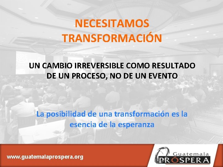 NECESITAMOS TRANSFORMACIÓN UN CAMBIO IRREVERSIBLE COMO RESULTADO DE UN PROCESO, NO DE UN EVENTO