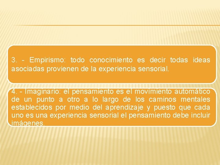 3. - Empirismo: todo conocimiento es decir todas ideas asociadas provienen de la experiencia