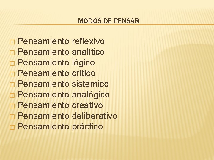MODOS DE PENSAR � Pensamiento reflexivo � Pensamiento analítico � Pensamiento lógico � Pensamiento