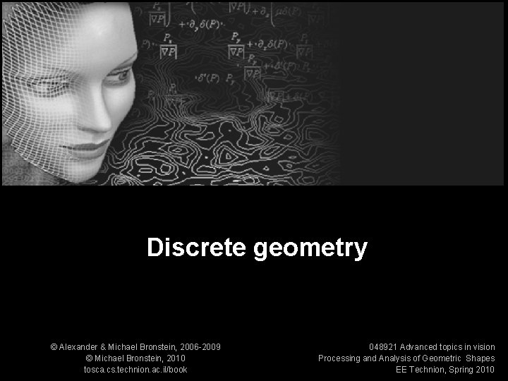 Processing and Analysis of Geometric Shapes Discrete Geometry Discrete geometry © Alexander & Michael