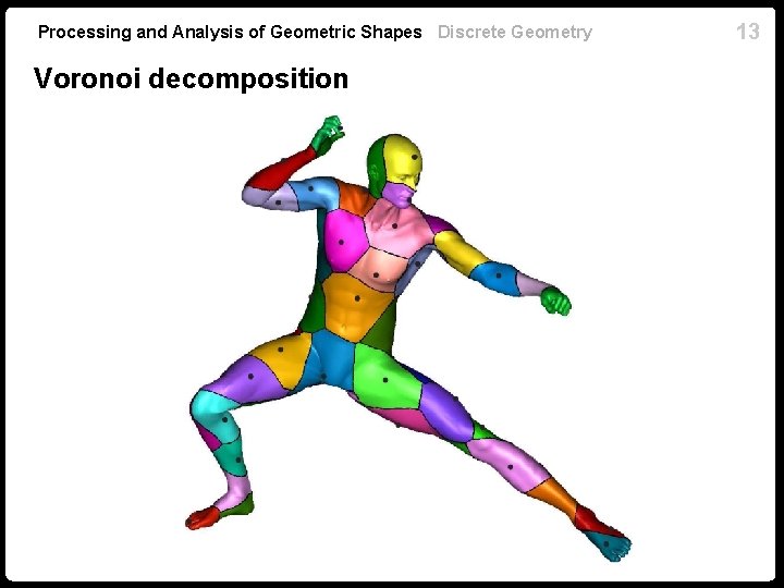 Processing and Analysis of Geometric Shapes Discrete Geometry Voronoi decomposition 13 
