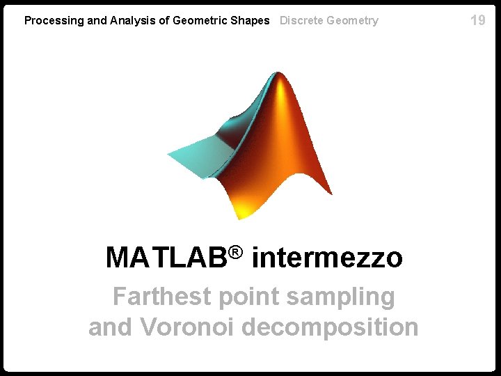 Processing and Analysis of Geometric Shapes Discrete Geometry ® MATLAB intermezzo Farthest point sampling
