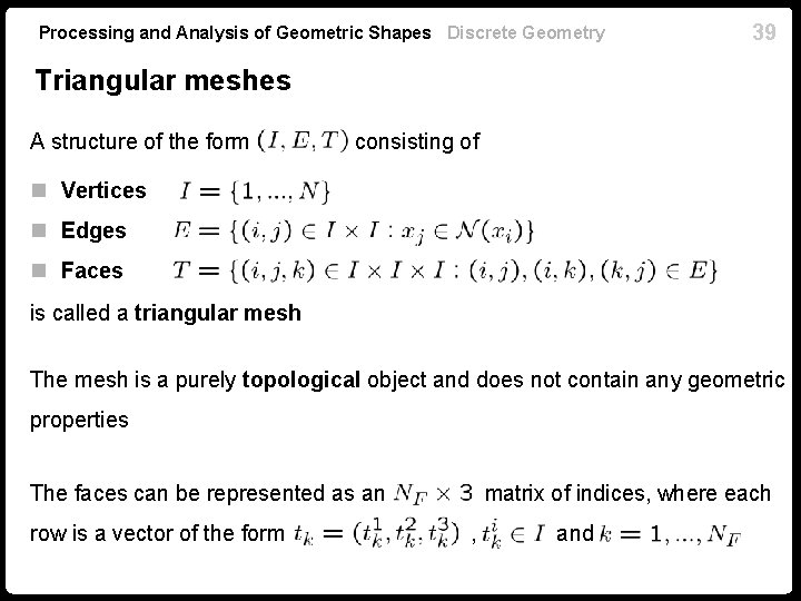 Processing and Analysis of Geometric Shapes Discrete Geometry 39 Triangular meshes A structure of