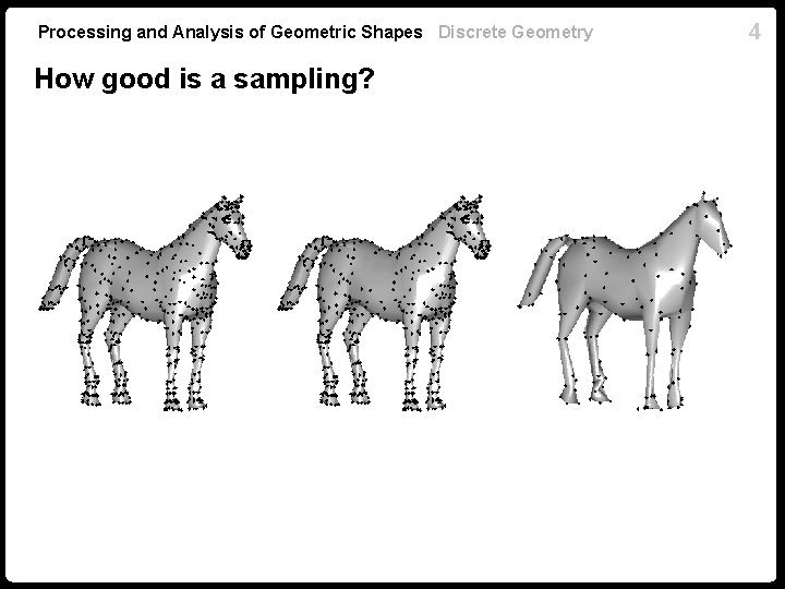 Processing and Analysis of Geometric Shapes Discrete Geometry How good is a sampling? 4