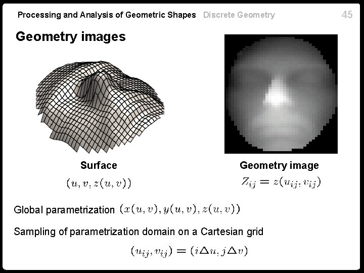 Processing and Analysis of Geometric Shapes Discrete Geometry images Surface Geometry image Global parametrization