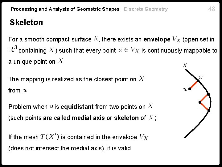 Processing and Analysis of Geometric Shapes Discrete Geometry 48 Skeleton For a smooth compact