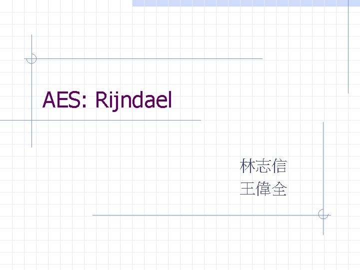 AES: Rijndael 林志信 王偉全 
