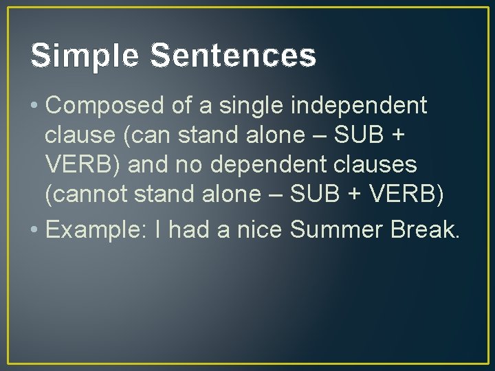 Simple Sentences • Composed of a single independent clause (can stand alone – SUB