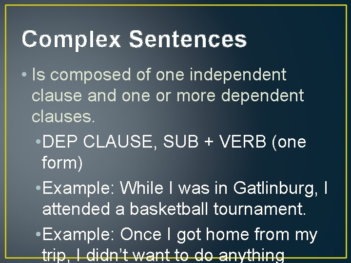 Complex Sentences • Is composed of one independent clause and one or more dependent