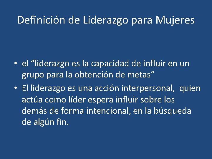 Definición de Liderazgo para Mujeres • el “liderazgo es la capacidad de influir en