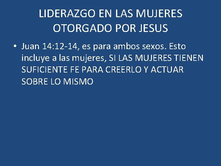 LIDERAZGO EN LAS MUJERES OTORGADO POR JESUS • Juan 14: 12 -14, es para