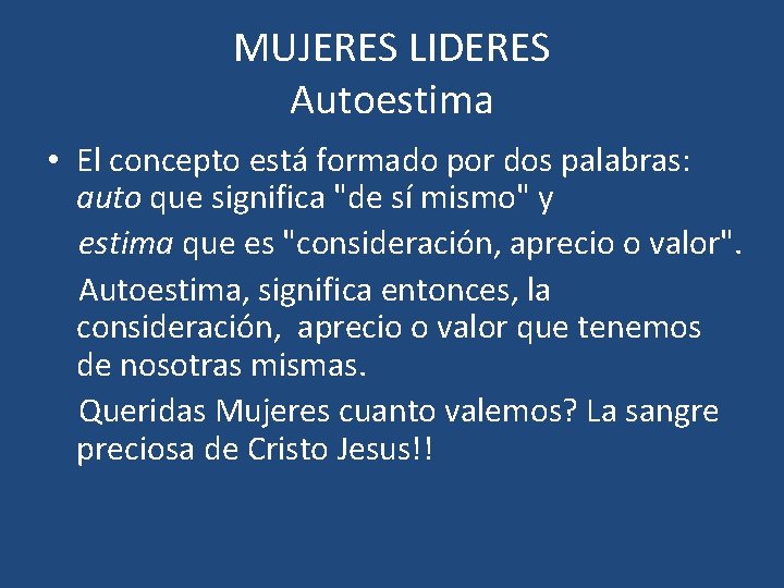 MUJERES LIDERES Autoestima • El concepto está formado por dos palabras: auto que significa