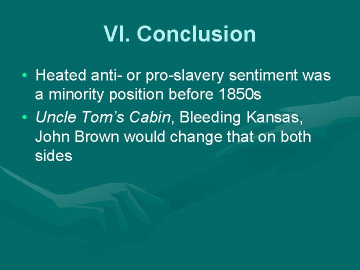 VI. Conclusion • Heated anti- or pro-slavery sentiment was a minority position before 1850