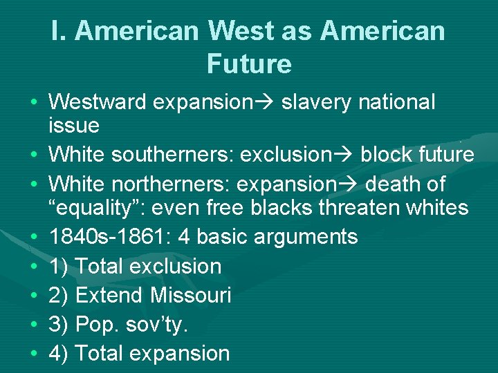 I. American West as American Future • Westward expansion slavery national issue • White