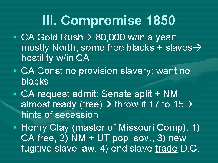 III. Compromise 1850 • CA Gold Rush 80, 000 w/in a year: mostly North,