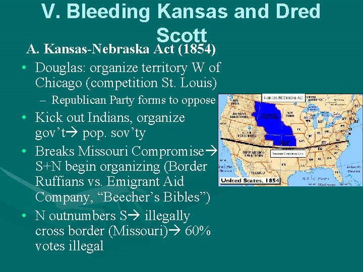 V. Bleeding Kansas and Dred Scott A. Kansas-Nebraska Act (1854) • Douglas: organize territory