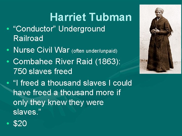 Harriet Tubman • “Conductor” Underground Railroad • Nurse Civil War (often under/unpaid) • Combahee