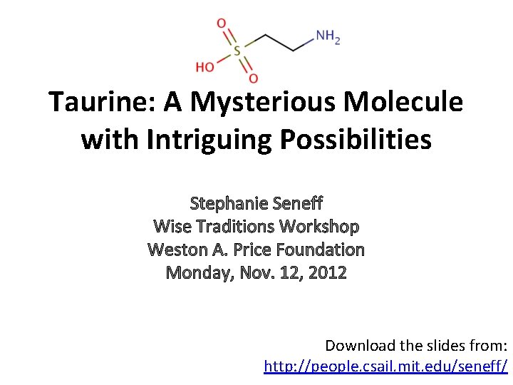 Taurine: A Mysterious Molecule with Intriguing Possibilities Stephanie Seneff Wise Traditions Workshop Weston A.