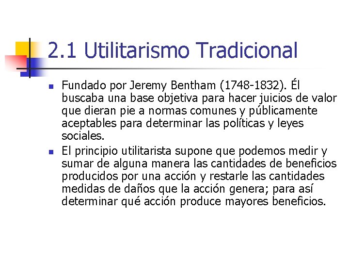 2. 1 Utilitarismo Tradicional n n Fundado por Jeremy Bentham (1748 -1832). Él buscaba