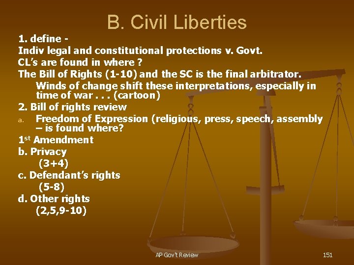 B. Civil Liberties 1. define Indiv legal and constitutional protections v. Govt. CL’s are