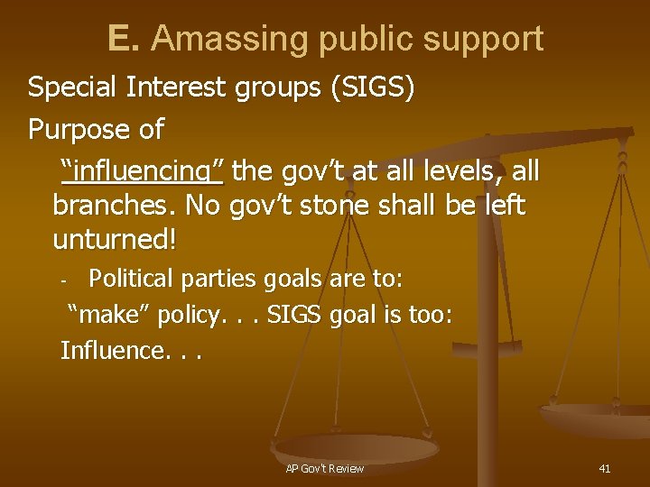 E. Amassing public support Special Interest groups (SIGS) Purpose of “influencing” the gov’t at