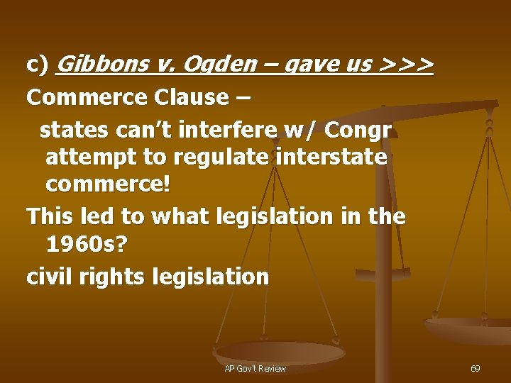 c) Gibbons v. Ogden – gave us >>> Commerce Clause – states can’t interfere