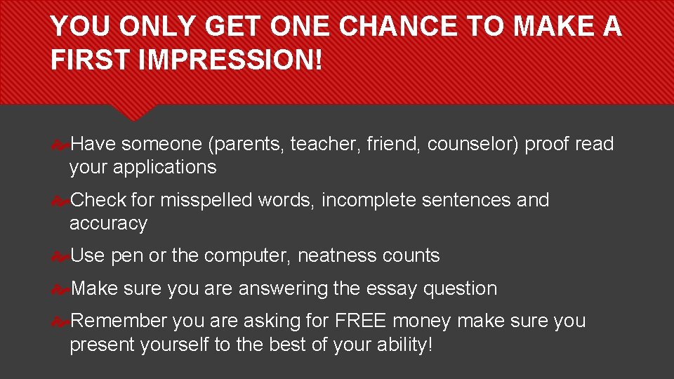 YOU ONLY GET ONE CHANCE TO MAKE A FIRST IMPRESSION! Have someone (parents, teacher,