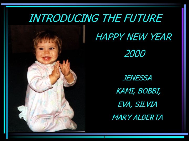 INTRODUCING THE FUTURE HAPPY NEW YEAR 2000 JENESSA KAMI, BOBBI, EVA, SILVIA MARY ALBERTA