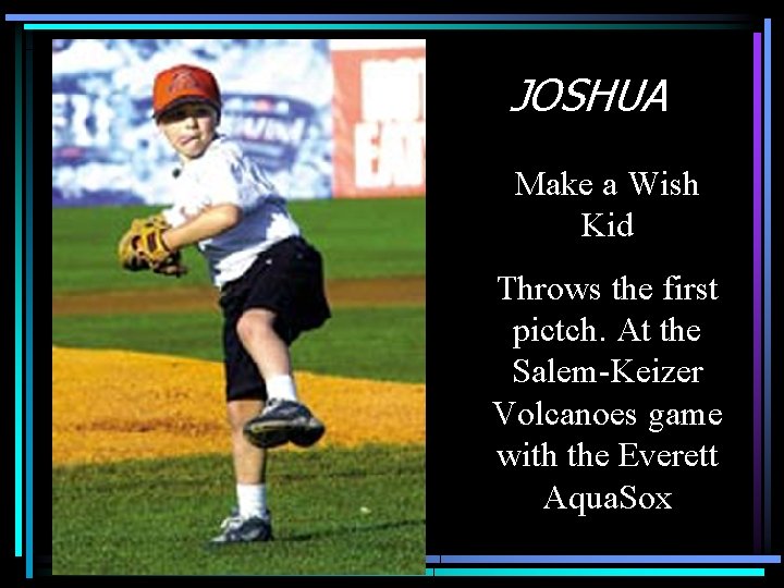 JOSHUA Make a Wish Kid Throws the first pictch. At the Salem-Keizer Volcanoes game