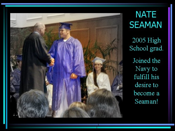 NATE SEAMAN 2005 High School grad. Joined the Navy to fulfill his desire to