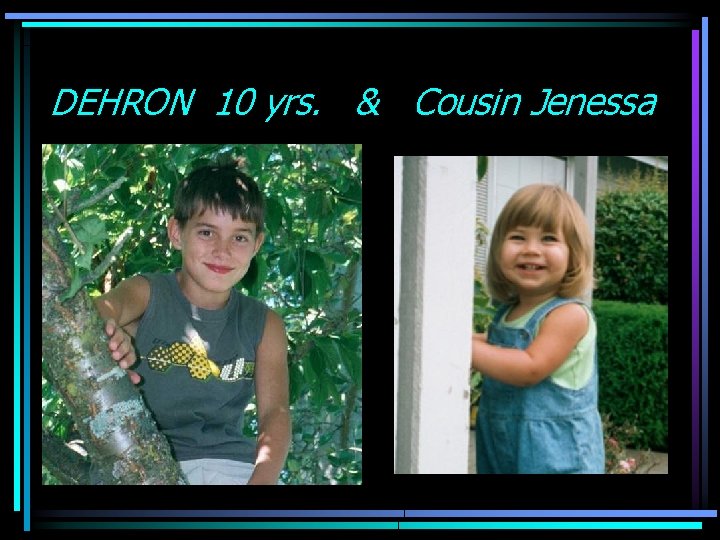 DEHRON 10 yrs. & Cousin Jenessa 