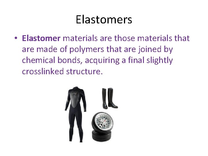 Elastomers • Elastomer materials are those materials that are made of polymers that are