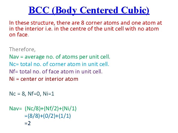 BCC (Body Centered Cubic) In these structure, there are 8 corner atoms and one