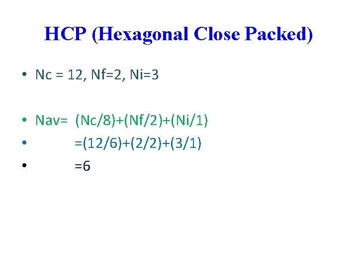 HCP (Hexagonal Close Packed) • Nc = 12, Nf=2, Ni=3 • Nav= (Nc/8)+(Nf/2)+(Ni/1) •