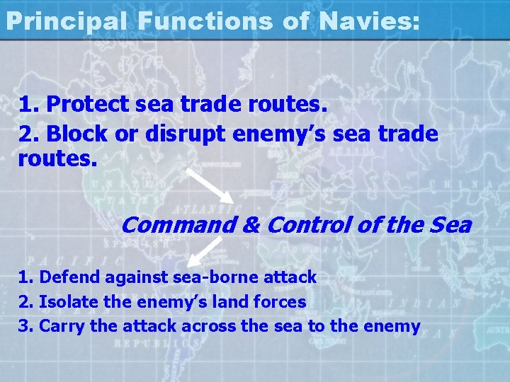 Principal Functions of Navies: 1. Protect sea trade routes. 2. Block or disrupt enemy’s