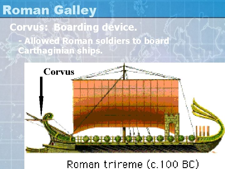 Roman Galley Corvus: Boarding device. - Allowed Roman soldiers to board Carthaginian ships. Corvus