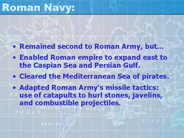 Roman Navy: • Remained second to Roman Army, but… • Enabled Roman empire to