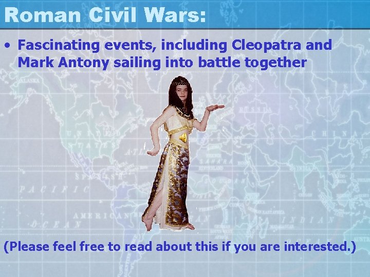 Roman Civil Wars: • Fascinating events, including Cleopatra and Mark Antony sailing into battle