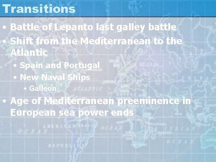 Transitions • Battle of Lepanto last galley battle • Shift from the Mediterranean to