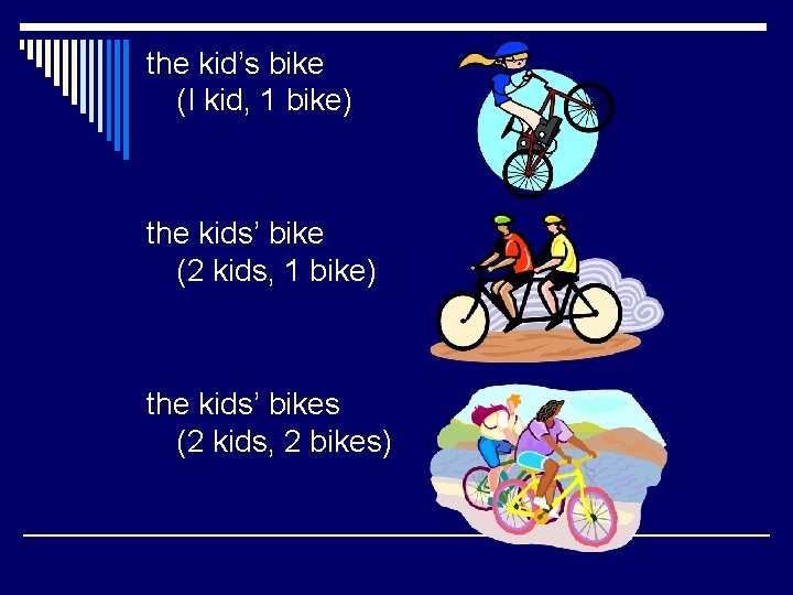 the kid’s bike (I kid, 1 bike) the kids’ bike (2 kids, 1 bike)