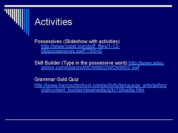 Activities Possessives (Slideshow with activities) http: //www. topel. com/pdf_files/1 -1209/possessives. swf? TRK=0 Skill Builder