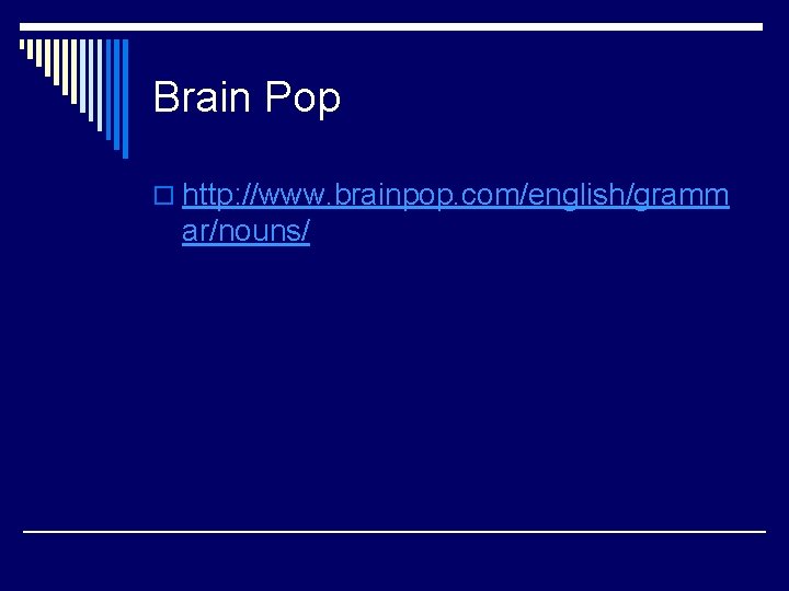 Brain Pop o http: //www. brainpop. com/english/gramm ar/nouns/ 