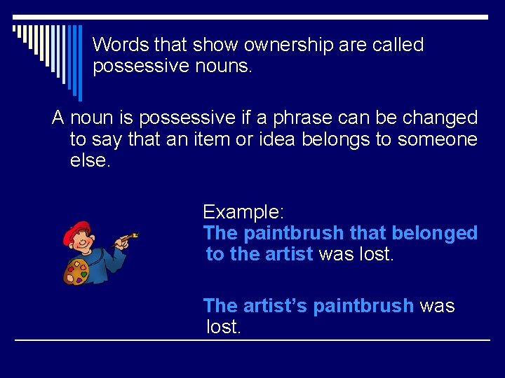 Words that show ownership are called possessive nouns. A noun is possessive if a