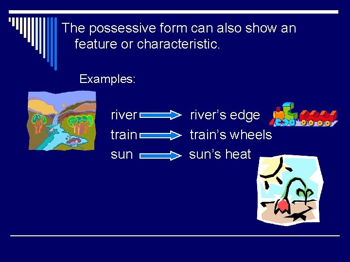 The possessive form can also show an feature or characteristic. Examples: river’s edge train’s